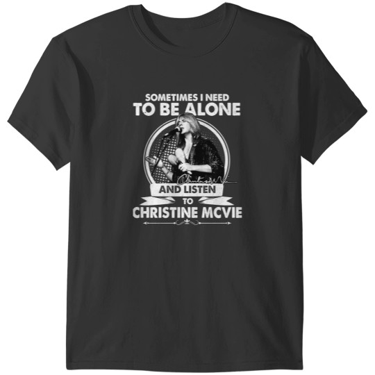 Discover Christine McVie Perfect Sometime I Need To Be Alone and Listen To Christine McVie R.I.P Signature Vi T-Shirts