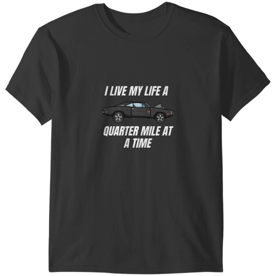 Discover I live my life a quarter mile at a time { dom fast and furious } T-Shirts