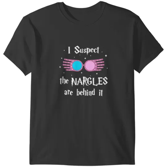 Discover I Suspect The Nargles Are Behind It T-Shirts