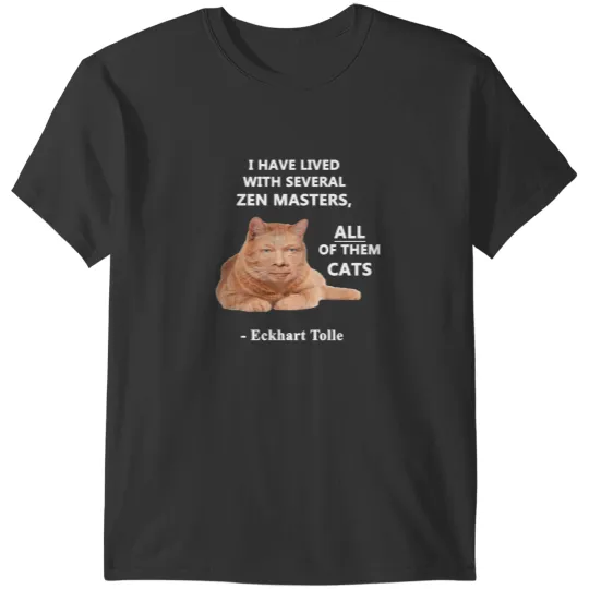 Discover Eckhart Tolle Zen Master Cat quote - “I have lived with several zen masters, all of them cats” T-Shirts