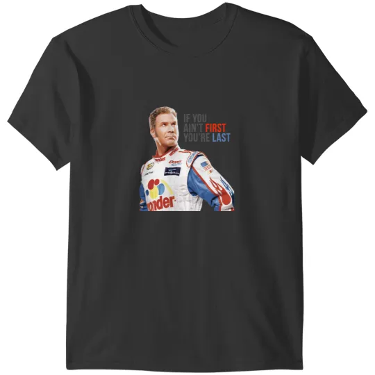 Discover Will Ferrell Talladega Nights Ricky Bobby If You Ain_t First You_re Last T-Shirts