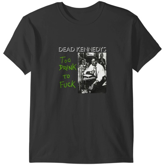 Discover Kennedys Too Drunk T-Shirts