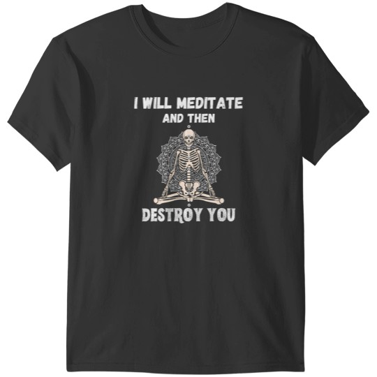 Discover i will meditate and then destroy you pullover T-Shirts