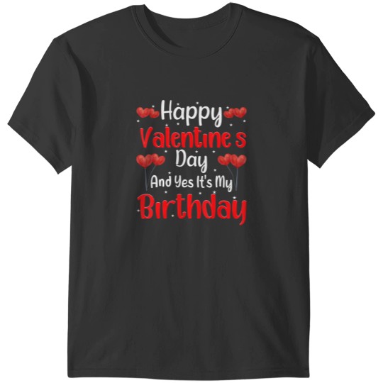Discover happy valentine's day yes it's my birthday born on valentine t T-Shirts
