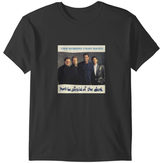 Discover The Robert Cray Band dont be afraid of the dark T-Shirts