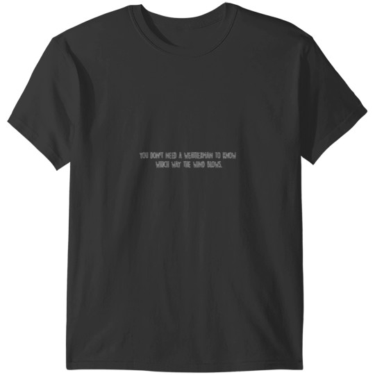 Discover You don't need a weatherman to know which way the wind blows T-Shirts
