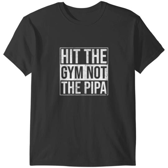 Discover hit the gym not the pipa t T-Shirts