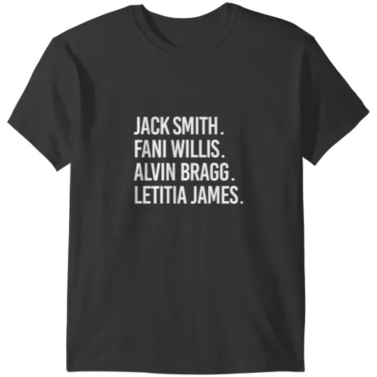 Discover Jack Smith. Fani Willis. Alvin Bragg. Letitia James. T-Shirts