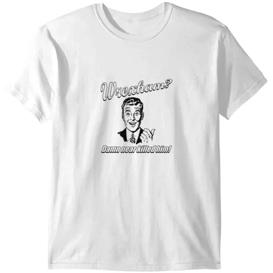 Discover Wrexham Damn Near Killed Him T-Shirts