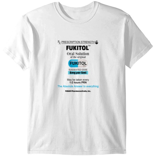 Discover Prescription Strength Fukitol Oral Solution The Absolute Answer To Everything T-Shirts