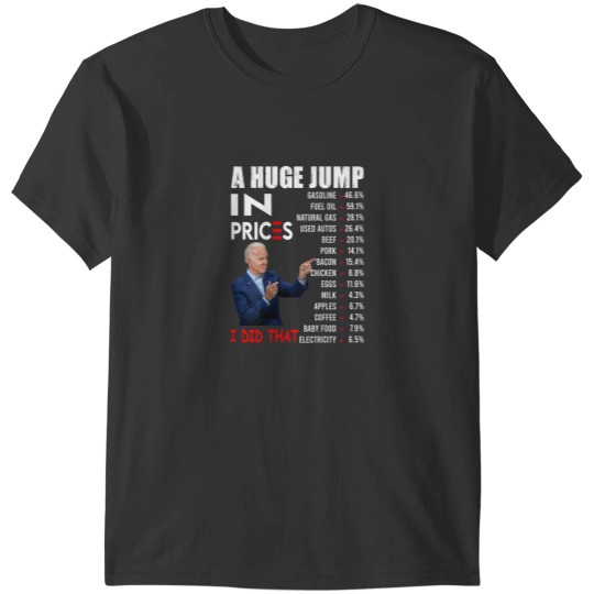 Discover Joe Biden A Huge Jump In Prices I Did That Funny T-Shirts