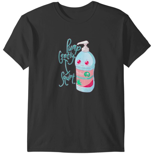Discover Pump Gently I Squirt T-Shirts
