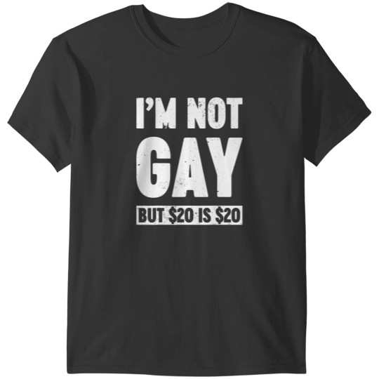 Discover i'm not gay but 20 dollars is 20 dollars funny adult T-Shirts