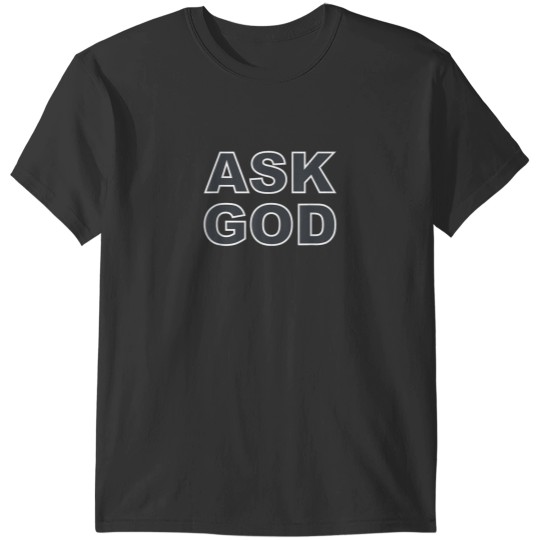 Discover Ask God T-Shirts