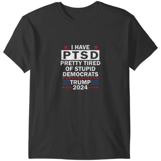 Discover i have ptsd pretty tired of stupid democrats trump 2024 9267 T-Shirts