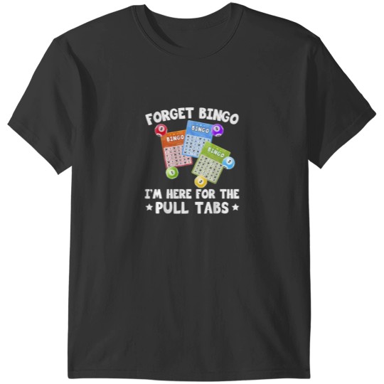 Discover Forget Bingo Im Here For The Pull Tabs Bingo Game Lover T-Shirts