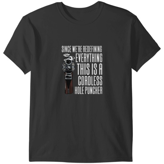 Discover Were Redefining Everything This is A Cordless Hole Puncher T-Shirts