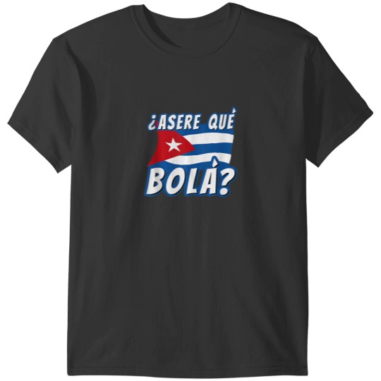 Discover Funny Cuban Saying Havana Cuba Flag Asere Que Bola T-Shirts