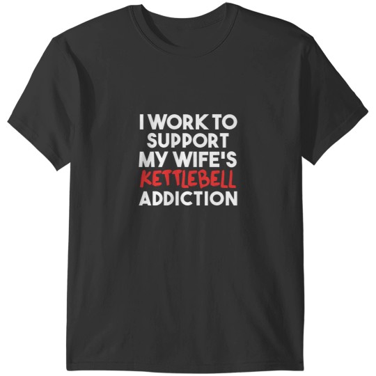 Discover Funny Kettlebell Art T-Shirts - Support My Wife's Addiction