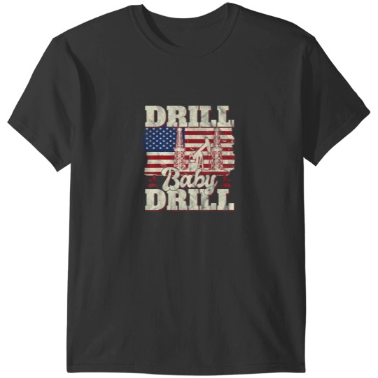 Discover Drill Baby Drill American Flag Oilrig Oilfield T T-Shirts