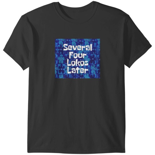 Discover Several Four Lokos Later T-Shirts