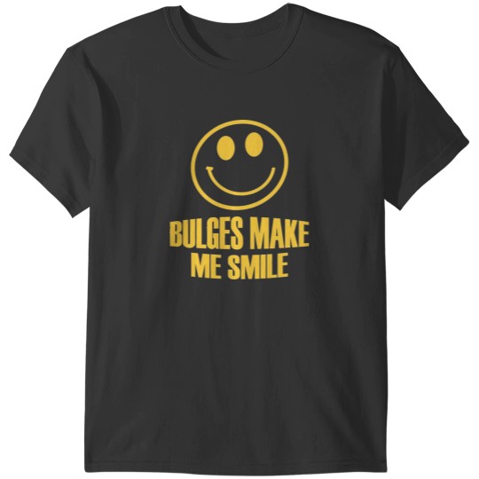 Discover BULGES MAKE ME SMILE T-Shirts