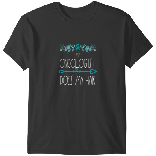 Discover My Oncologist Does My Hair Ovarian Cancer Awareness Products T-Shirts