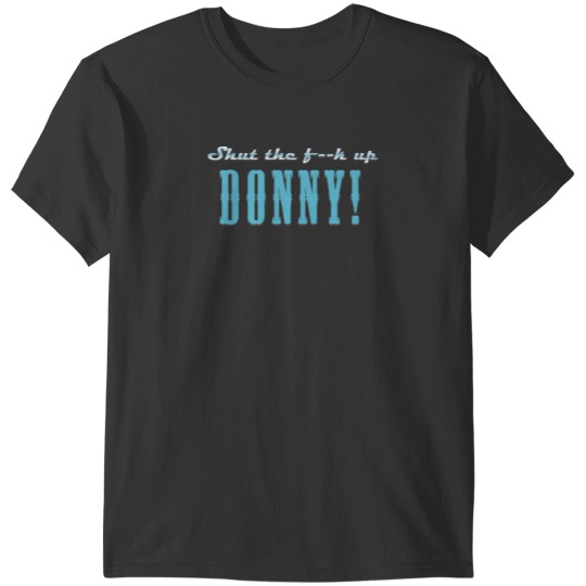 Discover Shut the fk up Donny T-Shirts