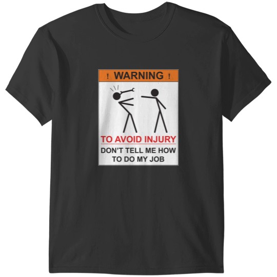 Discover WARNING - DON'T TELL ME  HOW TO DO MY JOB T-Shirts