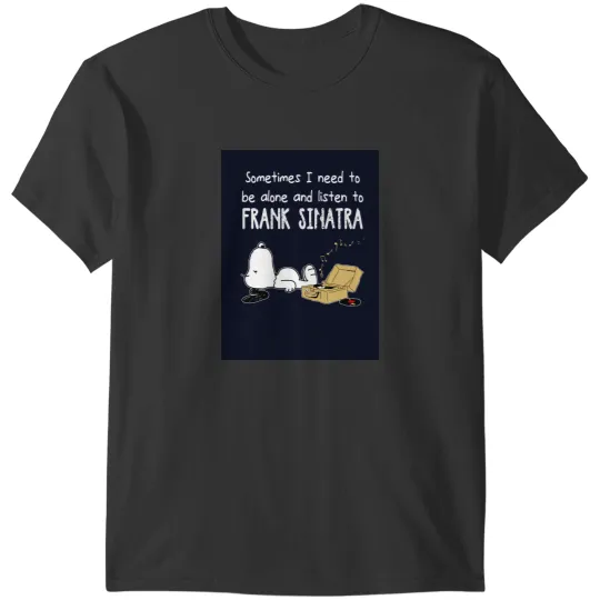 Discover Sometimes I Need To Be Alone And Listen To Frank Sinatra T-Shirts