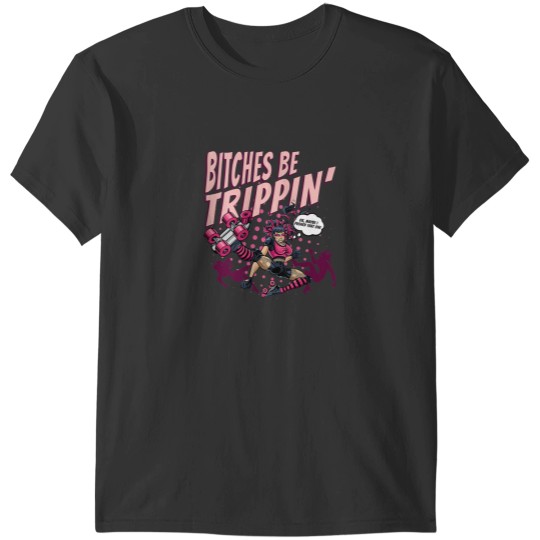 Discover Bitches Be Trippin Ok Maybe I Pushed That One Roller Derby T-Shirts