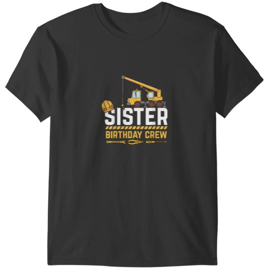Discover Sister Birthday Crew Construction Birthday T-Shirts