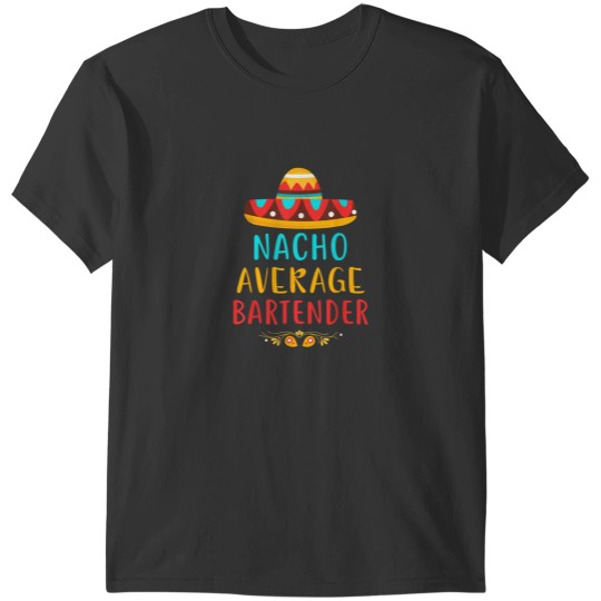 Discover Funny Nacho Average Bartender Mexican Cinco De Mayo Gift T-Shirts