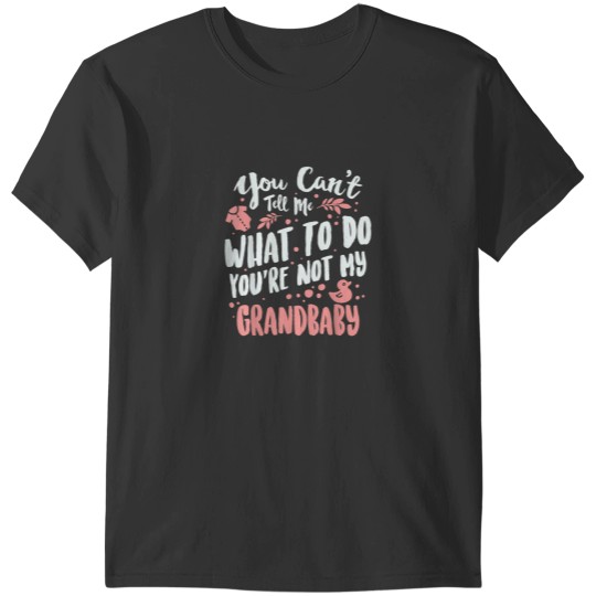 Discover You Cant Tell Me What To Do Youre Not My Grandbaby 5639 T-Shirts
