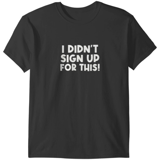 Discover I Didnt Sign Up For This Funny Sarcastic T-Shirts