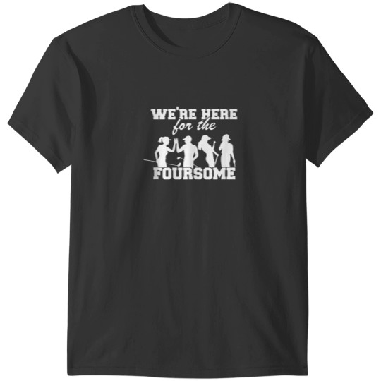 Discover Were Here For The Foursome Funny Sarcasm Golf Lover Golfer T-Shirts