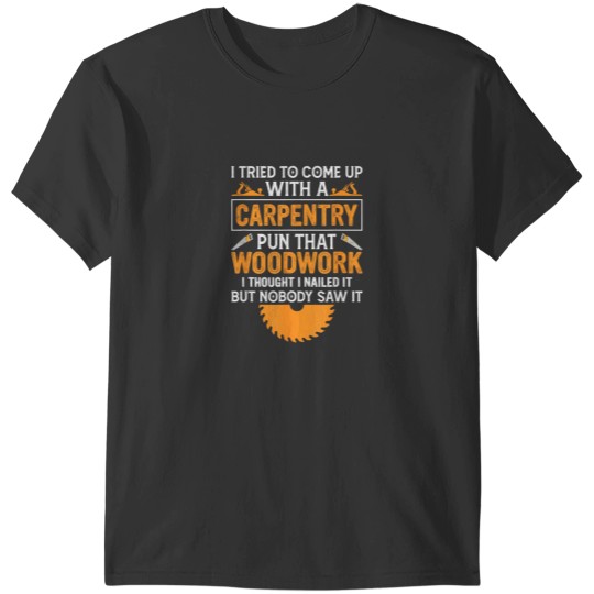 Discover I Tried To Come Up With A Carpentry Pun That Woodwork T-Shirts