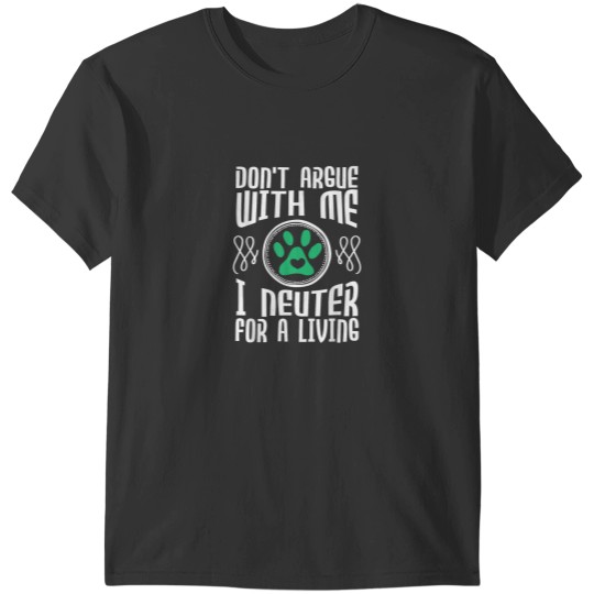 Discover Dont Argue With Me I Neuter For Living Vet Veterinarian T-Shirts