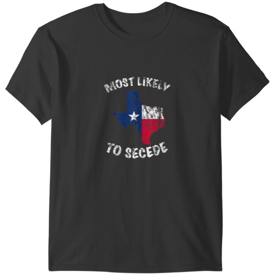 Discover Most likely to secede Texas State Flag T-Shirts