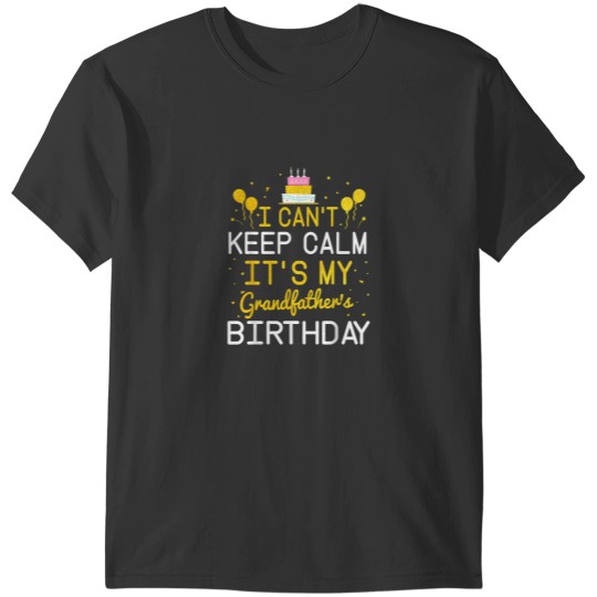 Discover I Cant Keep Calm Its My Grandfathers Birthday Funny Bday 1599 T-Shirts