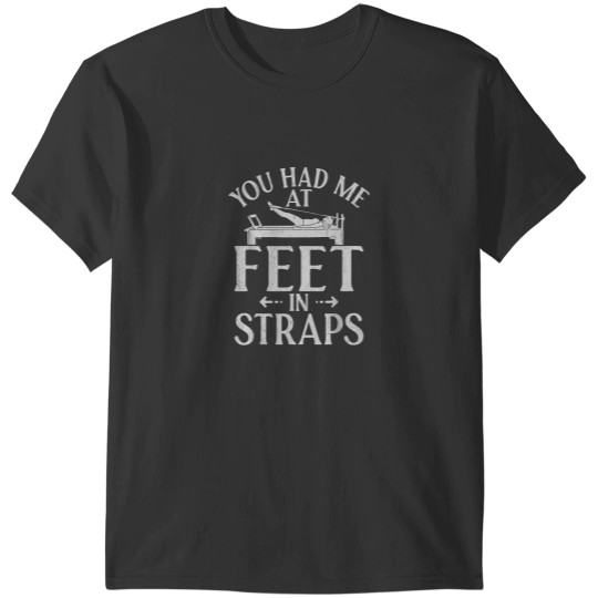 Discover You had me at Feet in Straps funny Pilates T-Shirts