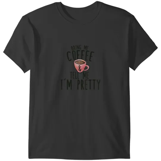 Discover Bring me coffee and tell me Im pretty shirt funny coffee t 7565 T-Shirts