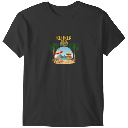 Discover Not My Problem Retired 2023 Retirement Retiree for Men Women T-Shirts