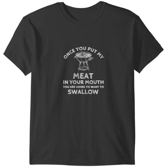 Discover ONCE YOU PUT MY MEAT IN YOUR MOUTH YOU FUNNY BBQ GRILL SHIRT T-Shirts