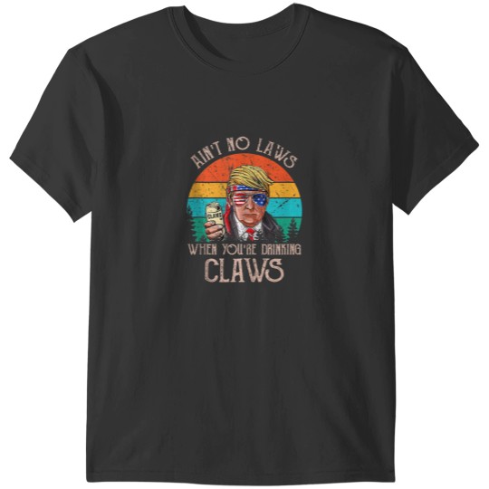 Discover Aint No Laws When Youre Drinking Claws Shirt Trump Beer T-Shirts