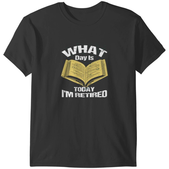 Discover What Day Is Today,who cares Im Retired, teacher retired T-Shirts