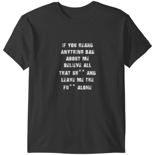 Discover If you heard anything bad about me T-Shirts