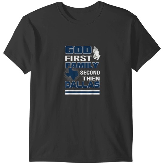 Discover God First Family Second Then Dallas Dallas Lover T-Shirts