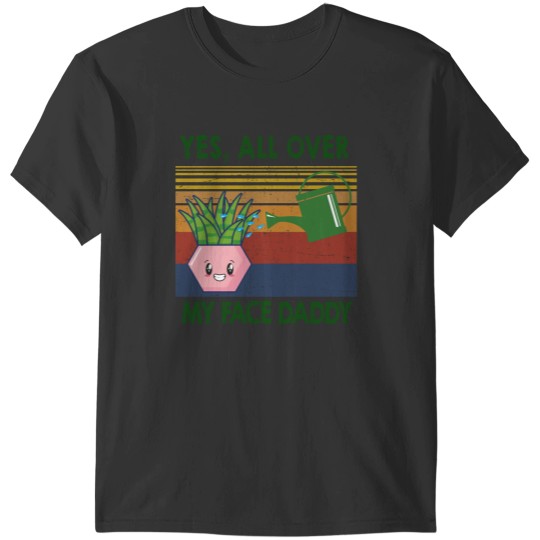 Discover Yes all over my face daddy funny plant daddy vintag T-Shirts
