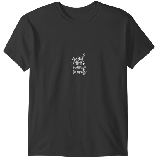 Discover Good Moms Say Bad Words Funny Mom T-Shirts